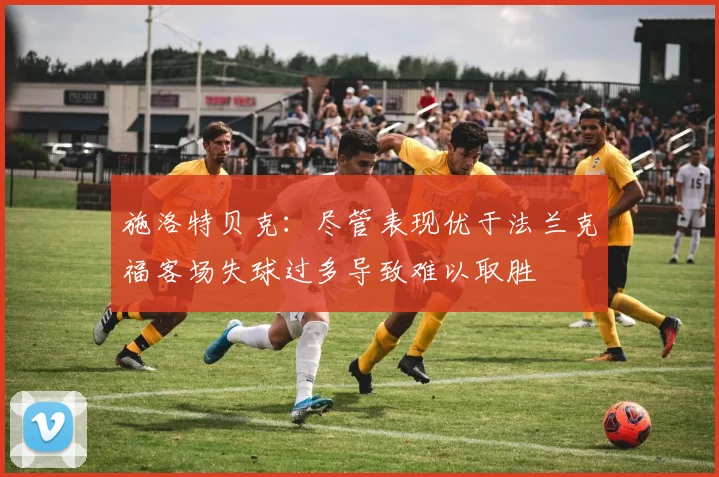施洛特贝克：尽管表现优于法兰克福客场失球过多导致难以取胜